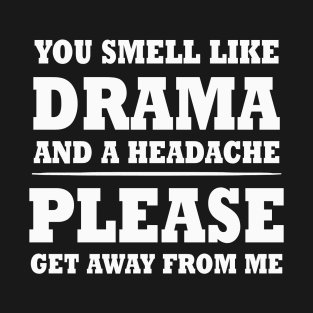 You Smell Like A Drama & A Headache Please Get Away From Me T-Shirt