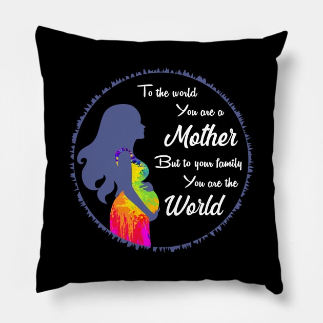 To the world you are a mother but to your family you are the world, best mom gift Pillow by Parrot Designs