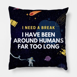 I Need A Break. I Have Been Around Humans Far Too Long Pillow