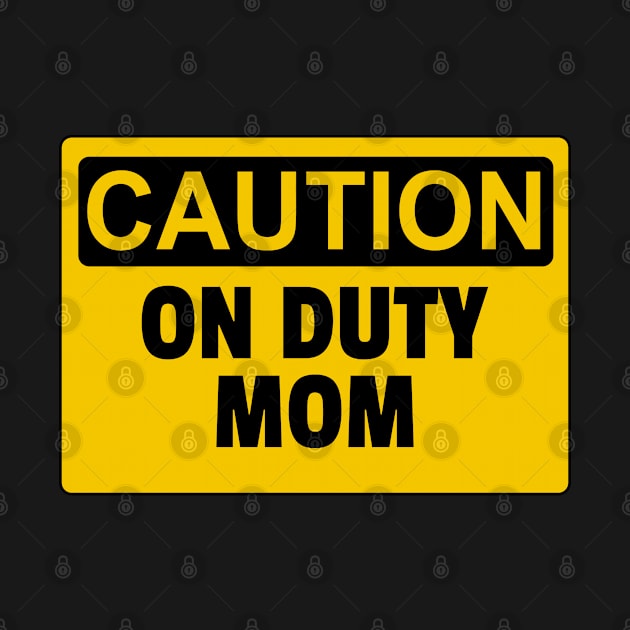 Funny Mothers Day _ On Duty Mom by POD Creations