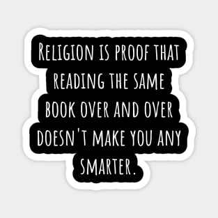 Religion Is Proof That Reading The Same Book Over and Over Doesn't Make You Smarter. Magnet