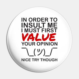 In order to insult me, I must first value your opinion Pin