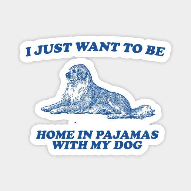 Be Home in Pajamas With My Dog - Retro Cartoon T Shirt, Weird T Shirt, Meme Magnet by Y2KERA