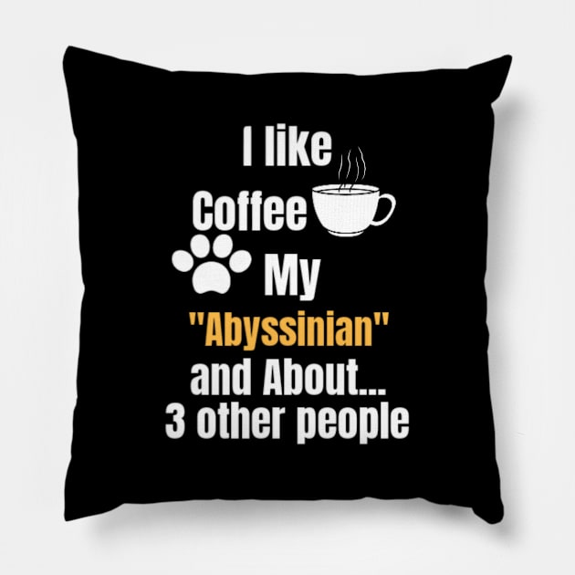 I Like Coffee My Abyssinian And About 3 other People - Funny Saying Quote Gift Idea For Mom Birthday Pillow by Arda