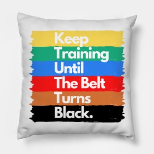 Keep Training Until The Belt Turns Black Pillow