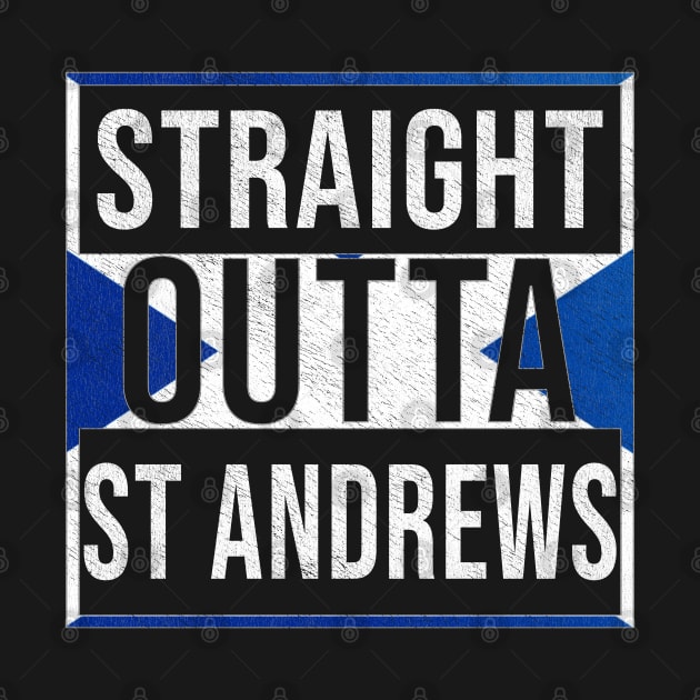 Straight Outta St Andrews - Gift for Scot, Scotsmen, Scotswomen, From St Andrews in Scotland Scottish by Country Flags