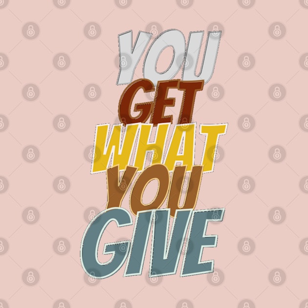 You get what you give by Kikapu creations