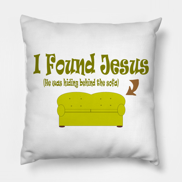 I Found Jesus He Was Behind The Sofa Humor Pillow