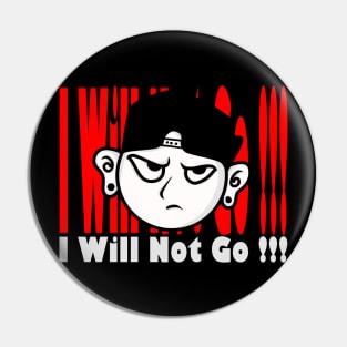 I WILL NOT GO Pin