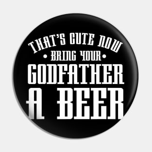 Thats Cute Now Bring Your Godfather A Beer Drinking Design Pin