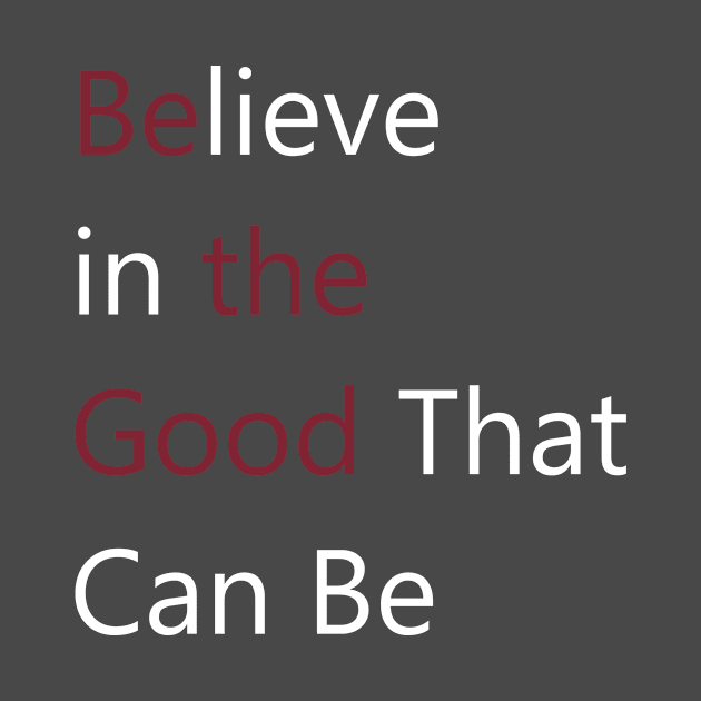 Believe in the Good - Be the Good - Motivation and Reminder by Creation247