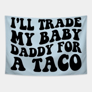 I'll Trade My Baby Daddy For a Tacos Funny Mom Taco Lover Tapestry