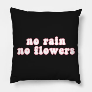 No Rain No Flowers Pillow