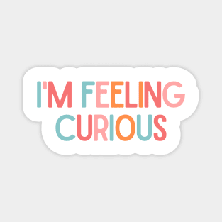 I'm Feeling Curious - Inspiring Quotes Magnet