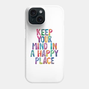 Keep Your Mind in a Happy Place in Rainbow Watercolors Phone Case