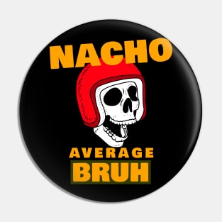 Nacho average Bruh 7.0 Pin