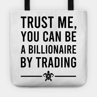 TRUST ME YOU CAN BE A BILLIONAIRE BY TRADING_w Tote