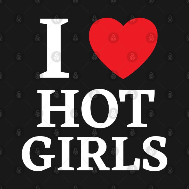 I Love Hot Girls I Heart Hot Girls by BobaPenguin