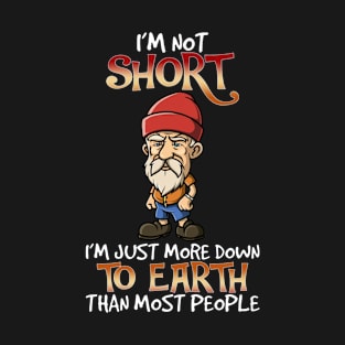 I'm Not Short I'm Just More Down To Earth Than Most People T-Shirt