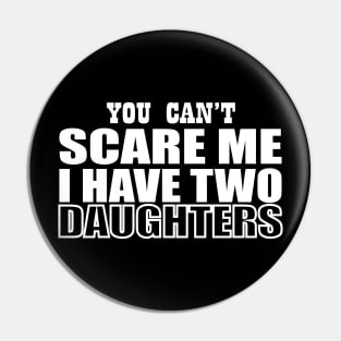 you can't scare me i have two daughters Pin