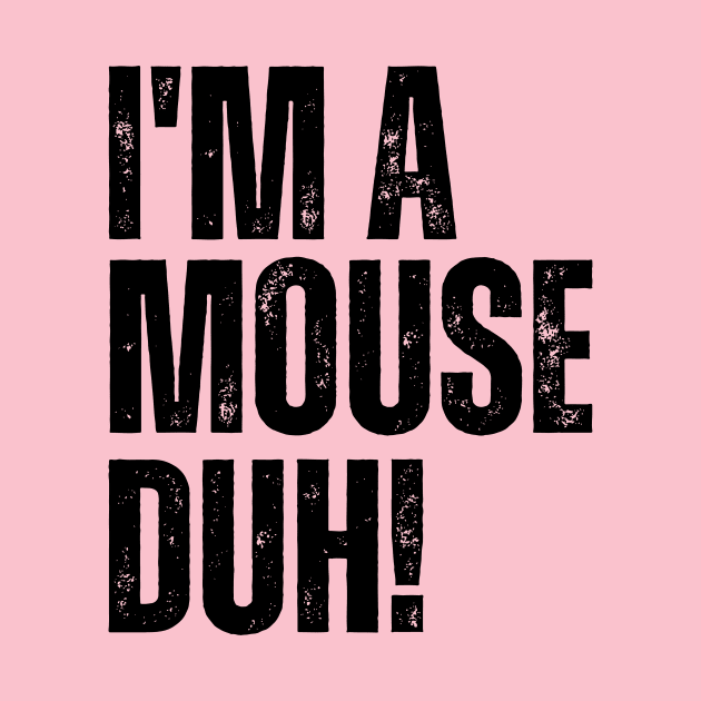 I'm A Mouse, Duh! by Thoratostore