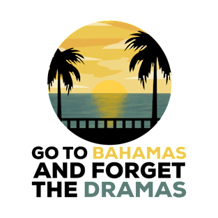 Go To Bahamas And Forget The Dramas T-Shirt