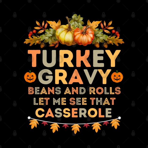 Humorous Thanksgiving Family Gatherings Saying - Turkey Gravy Beans and Rolls Let Me See that Casserole -  Funny Turkey Day Quotes Gift Idea by KAVA-X