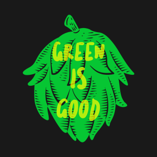 Green is GOOD T-Shirt