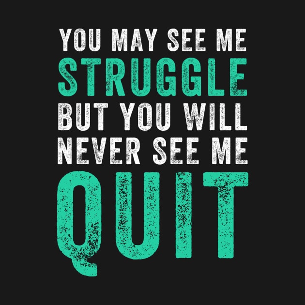 You may see me struggle but you will never see me quit by captainmood