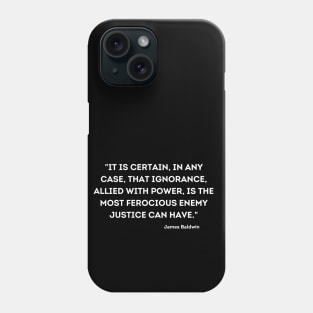 ignorance, allied with power, is the most ferocious enemy justice can have,  James Baldwin Phone Case
