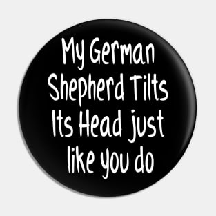 My German Shepherd Tilts Its Head Funny Dog Animal Lover Pin