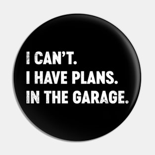 I Can't I Have Plans In The Garage Funny Pin