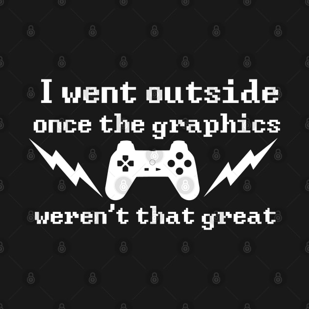 I went outside once the graphics weren't that great funny video games lover by PhiloArt