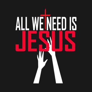 All We Need Is Jesus Christian T-Shirt