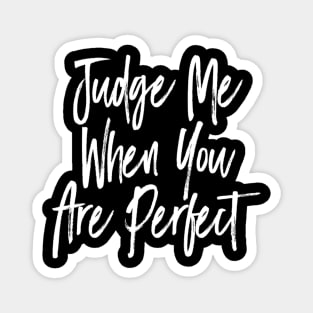 Judge me when you are perfect Magnet