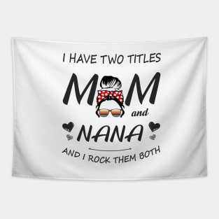 I Have Two Titles Mom And Nana Shirt Mothers Day Gifts T-Shirt Tapestry