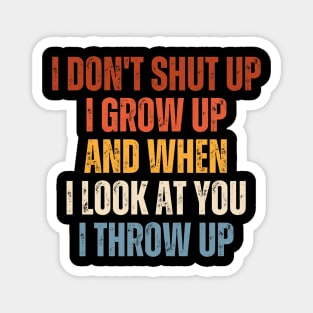 I Don't I Grow Up And When I Look At You I Throw Up Magnet