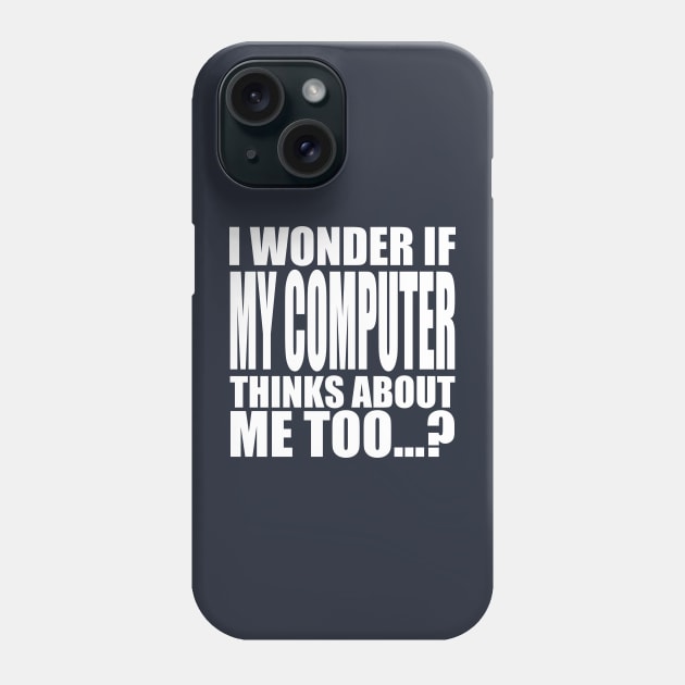 I wonder if my computer thinks about me too Phone Case by Stellart