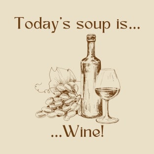 Today’s soup is… wine! T-Shirt