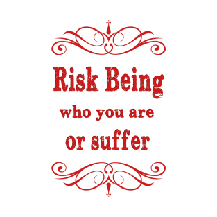 Risk being who you are or suffer T-Shirt