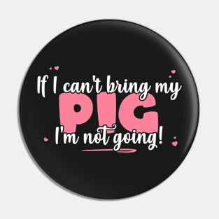 If I Can't Bring My Pig I'm Not Going - Cute Pig Lover graphic Pin