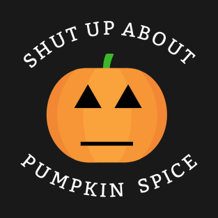 Shut Up I Hate Pumpkin Spice T-Shirt