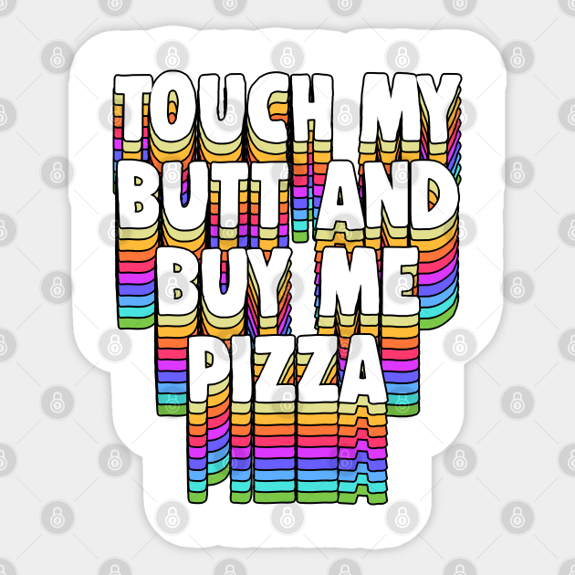 Touch My Butt Buy Me Pizza Meme Funny Typographic Design Meme Joke Sticker Teepublic