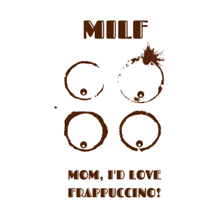 Milf - Mom, I'd love frappuccino! T-Shirt