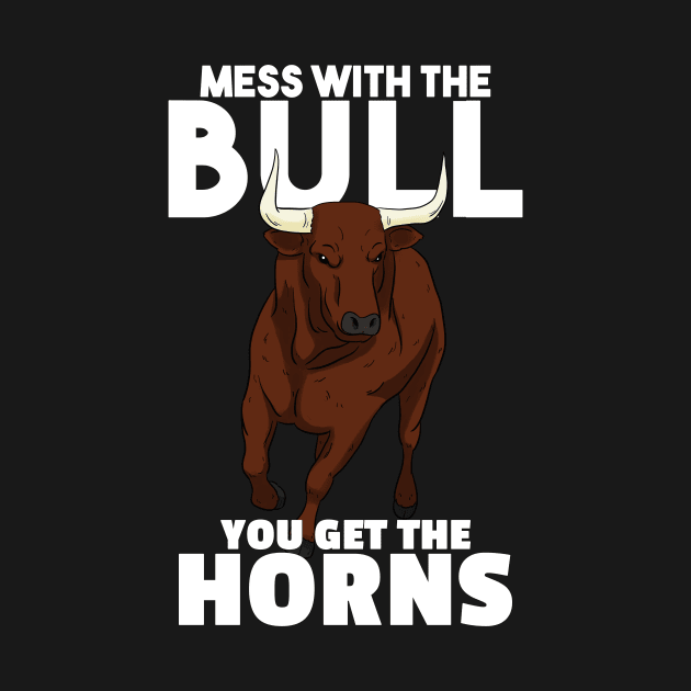 Mess with the bull you get the horns Cowboy Farmer by Crazy Shirts