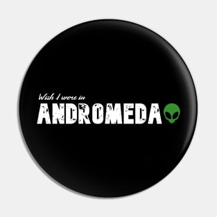 Wish I were in Andromeda Pin
