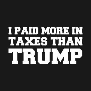 I Paid More In Taxes Than Donald Trump T-Shirt