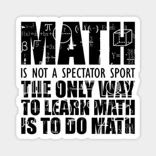 Math is not a spectator sport the only way to learn math is to do math Magnet