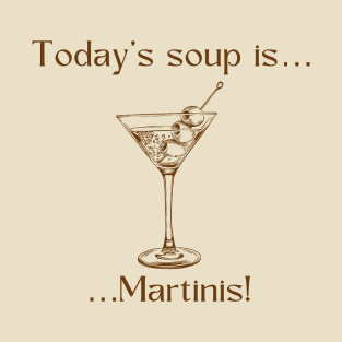 Today’s soup is … Martinis! T-Shirt