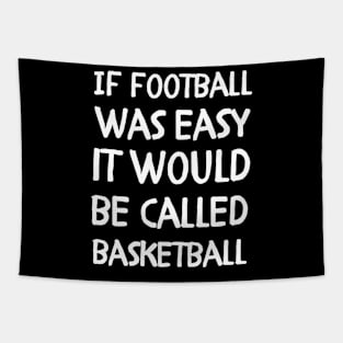 If football was easy it would be called basketball Tapestry